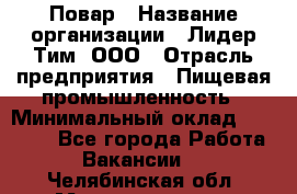 Повар › Название организации ­ Лидер Тим, ООО › Отрасль предприятия ­ Пищевая промышленность › Минимальный оклад ­ 24 000 - Все города Работа » Вакансии   . Челябинская обл.,Магнитогорск г.